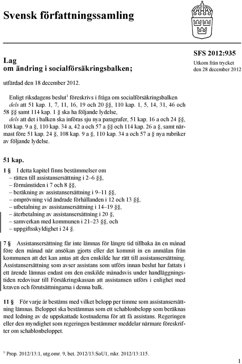 1 ska ha följande lydelse, dels att det i balken ska införas sju nya paragrafer, 51 kap. 16 a och 24, 108 kap. 9 a, 110 kap. 34 a, 42 a och 57 a och 114 kap. 26 a, samt närmast före 51 kap.