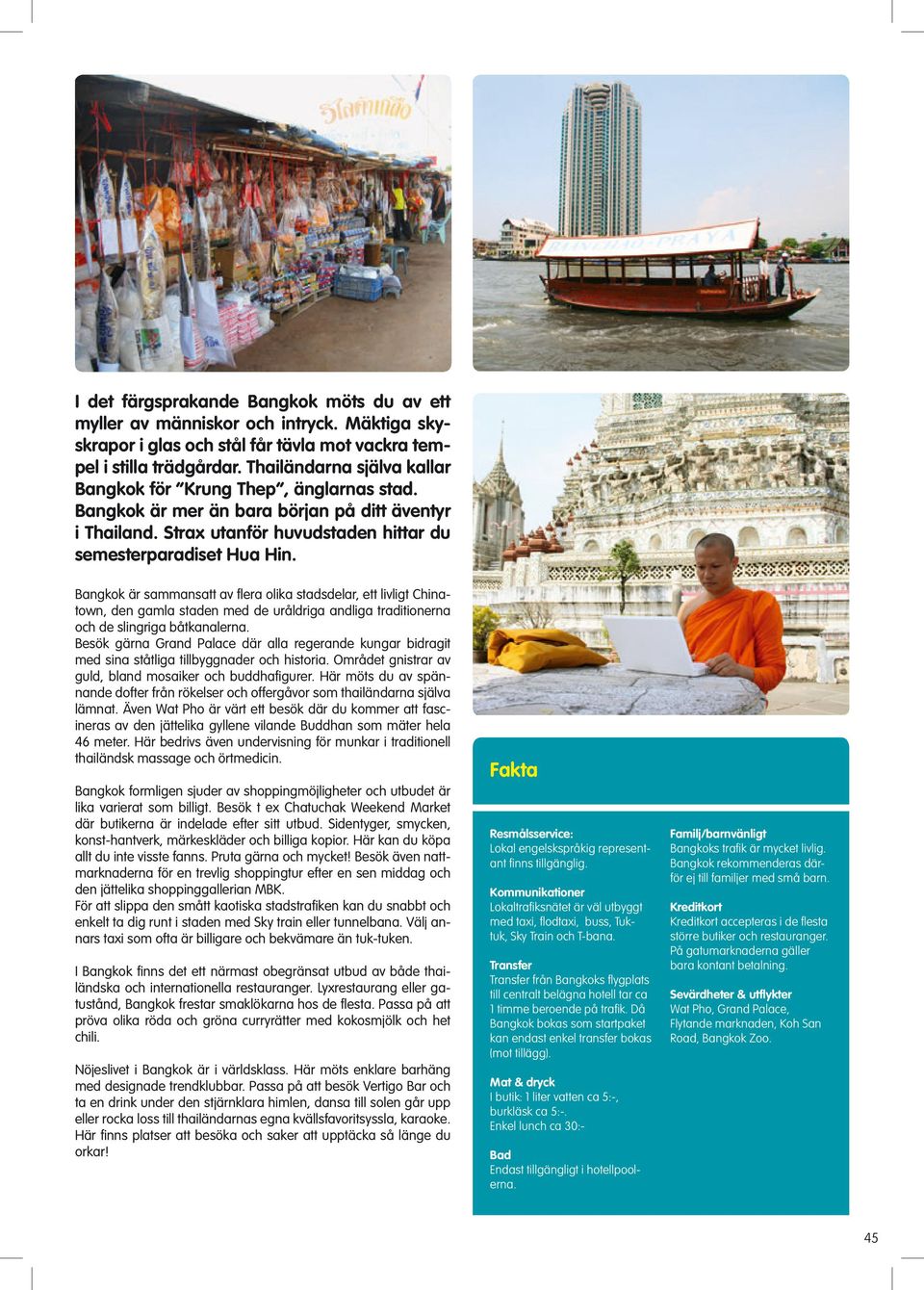 Bangkok är sammansatt av flera olika stadsdelar, ett livligt Chinatown, den gamla staden med de uråldriga andliga traditionerna och de slingriga båtkanalerna.