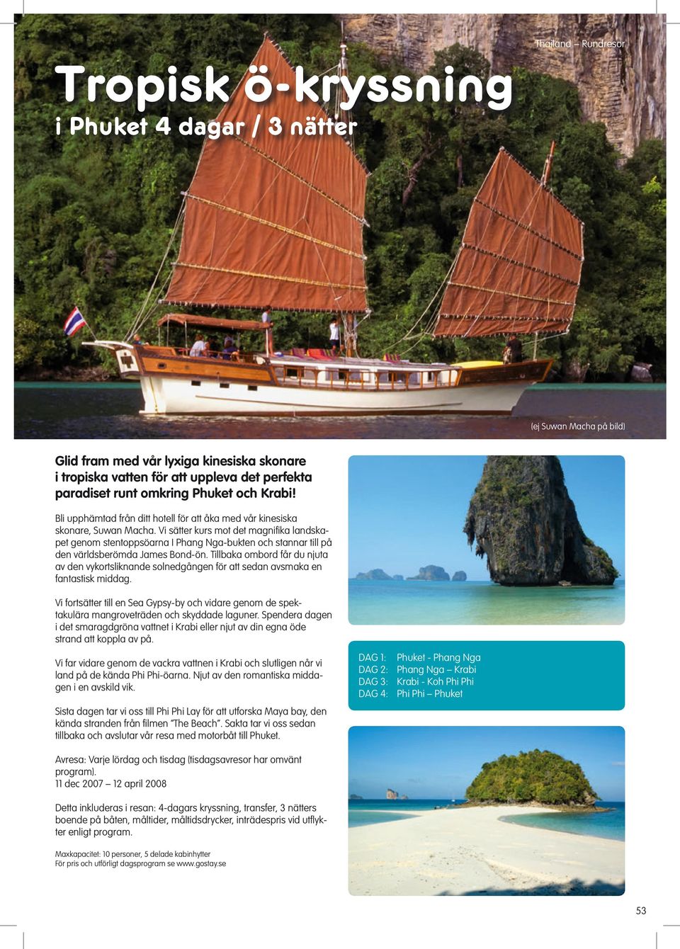 Vi sätter kurs mot det magnifika landskapet genom stentoppsöarna I Phang Nga-bukten och stannar till på den världsberömda James Bond-ön.