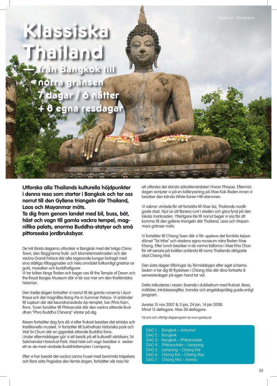 Ta dig fram genom landet med bil, buss, båt, häst och vagn till gamla vackra tempel, magnifika palats, enorma Buddha-statyer och små pittorseska jordbruksbyar.