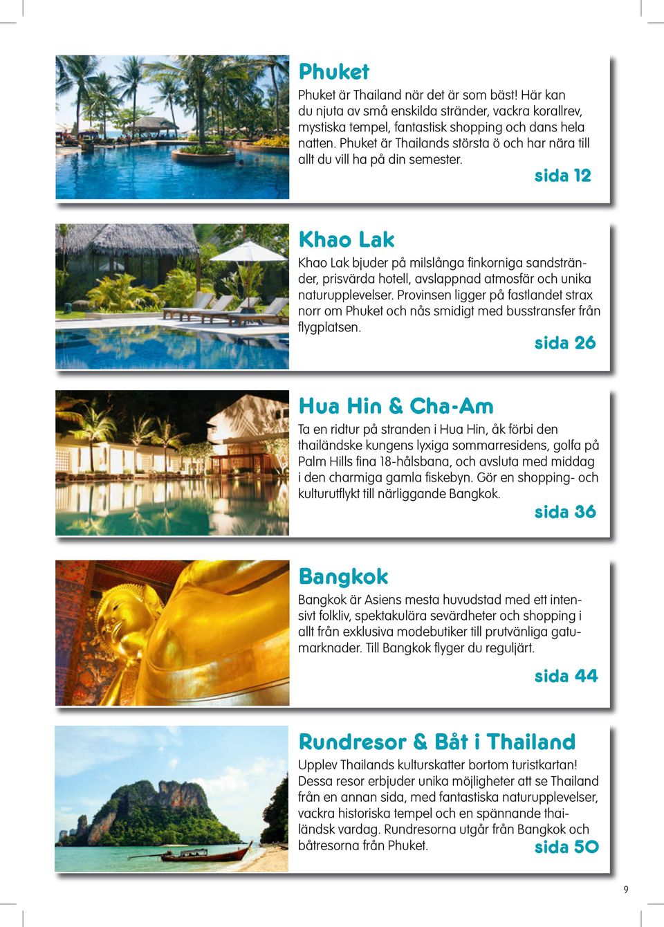 sida 12 Khao Lak Khao Lak bjuder på milslånga finkorniga sandstränder, prisvärda hotell, avslappnad atmosfär och unika naturupplevelser.