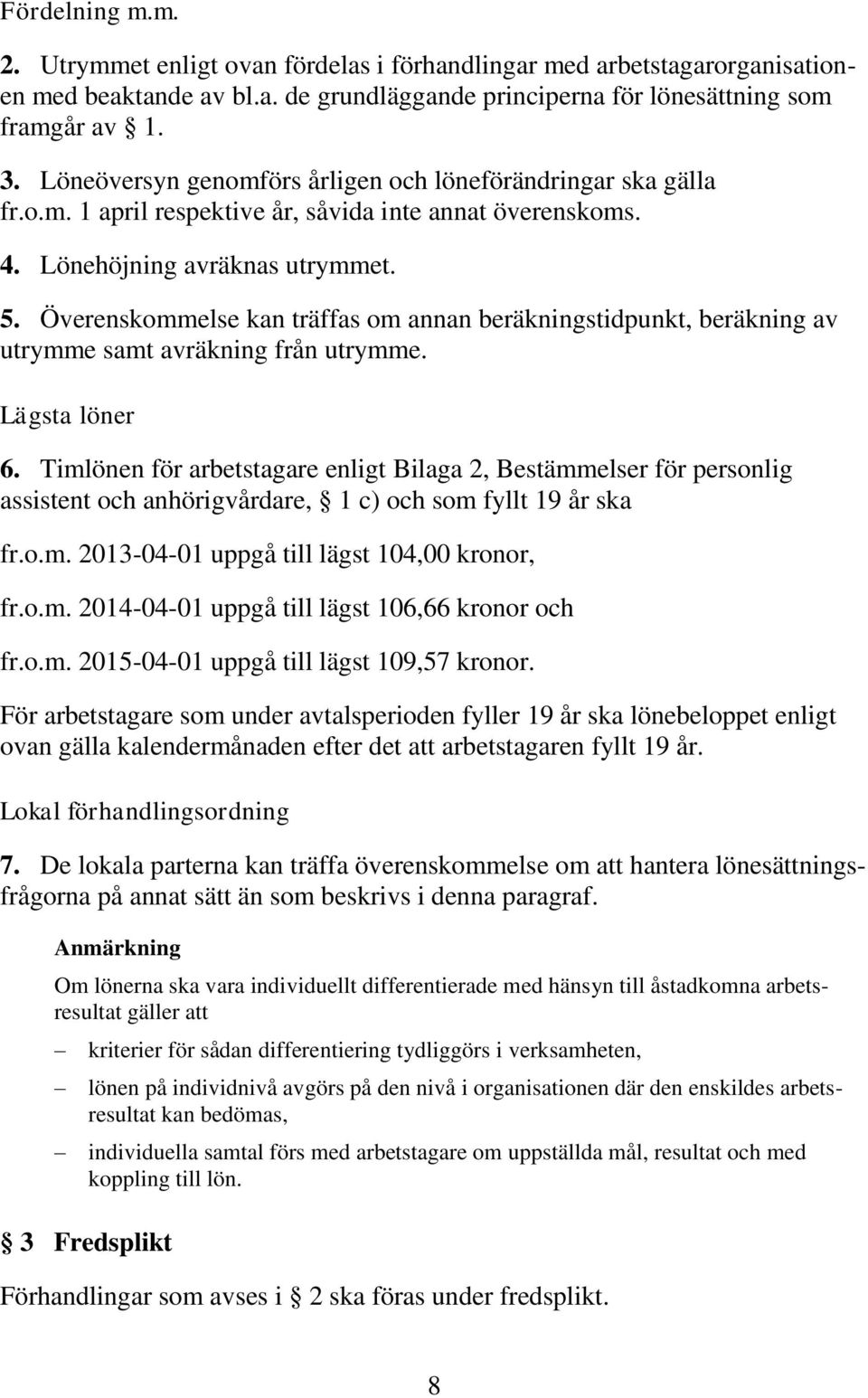 Överenskommelse kan träffas om annan beräkningstidpunkt, beräkning av utrymme samt avräkning från utrymme. Lägsta löner 6.