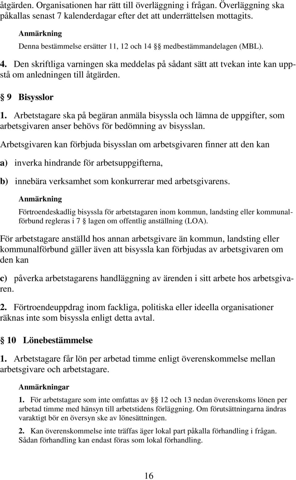 9 Bisysslor 1. Arbetstagare ska på begäran anmäla bisyssla och lämna de uppgifter, som arbetsgivaren anser behövs för bedömning av bisysslan.