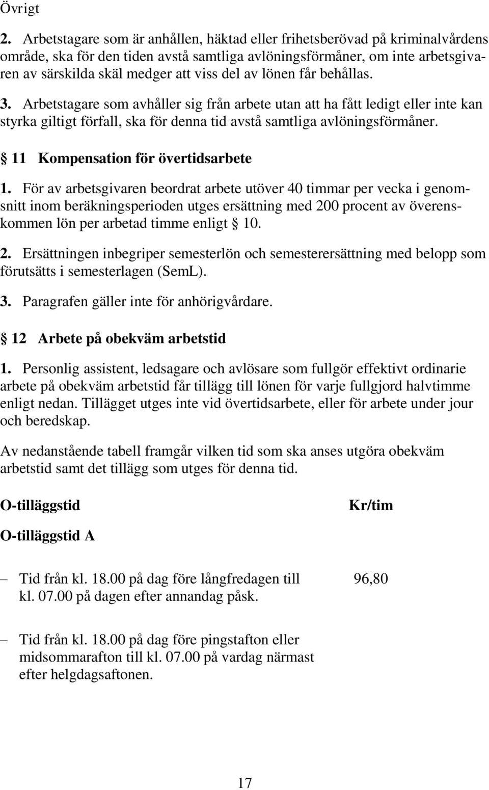 lönen får behållas. 3. Arbetstagare som avhåller sig från arbete utan att ha fått ledigt eller inte kan styrka giltigt förfall, ska för denna tid avstå samtliga avlöningsförmåner.