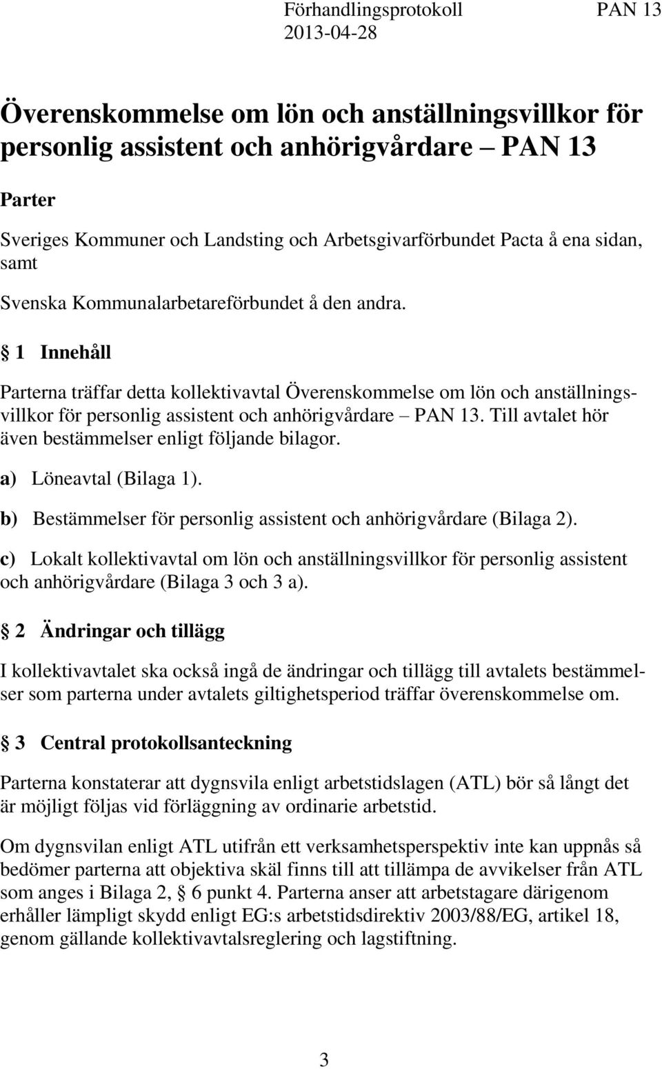 1 Innehåll Parterna träffar detta kollektivavtal Överenskommelse om lön och anställningsvillkor för personlig assistent och anhörigvårdare PAN 13.