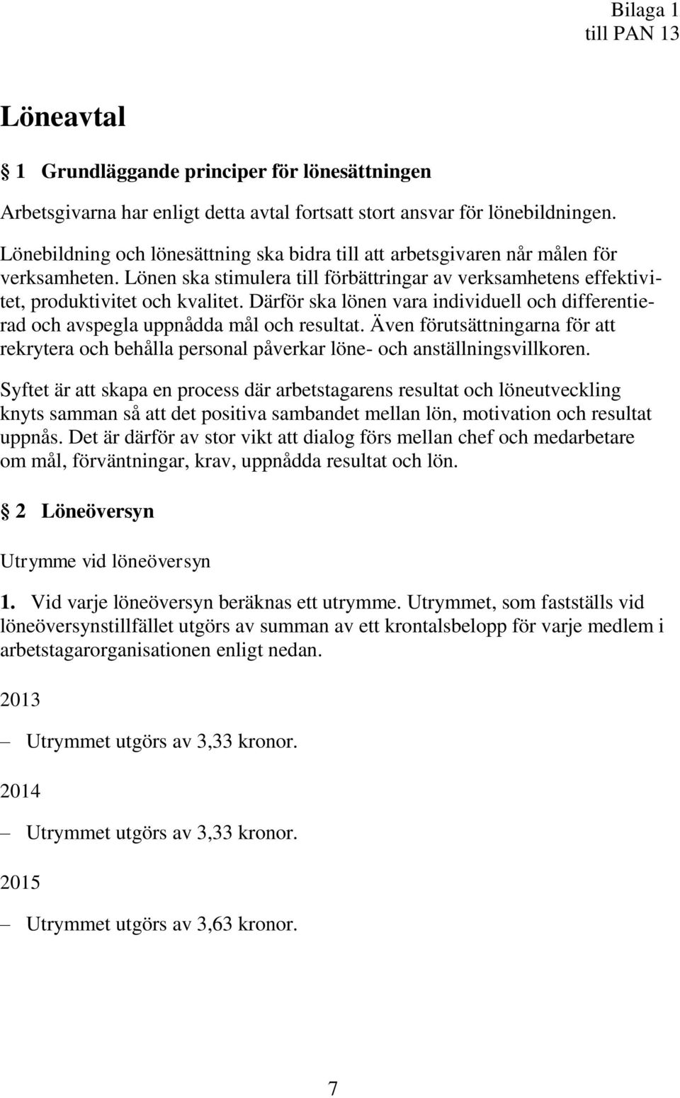 Därför ska lönen vara individuell och differentierad och avspegla uppnådda mål och resultat. Även förutsättningarna för att rekrytera och behålla personal påverkar löne- och anställningsvillkoren.