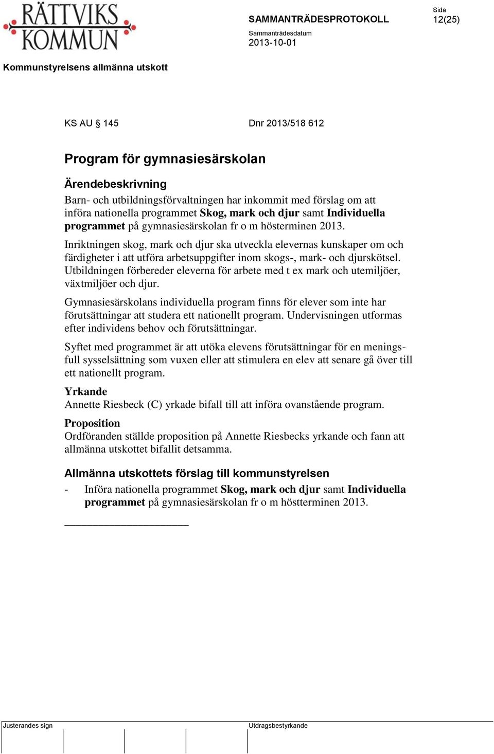 Inriktningen skog, mark och djur ska utveckla elevernas kunskaper om och färdigheter i att utföra arbetsuppgifter inom skogs-, mark- och djurskötsel.