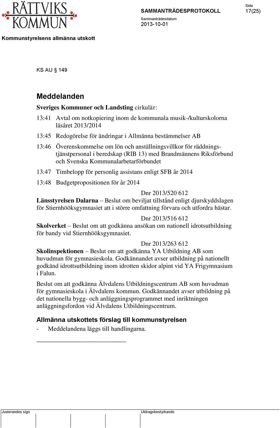 för personlig assistans enligt SFB år 2014 13:48 Budgetpropositionen för år 2014 Dnr 2013/520 612 Länsstyrelsen Dalarna Beslut om beviljat tillstånd enligt djurskyddslagen för Stiernhööksgymnasiet