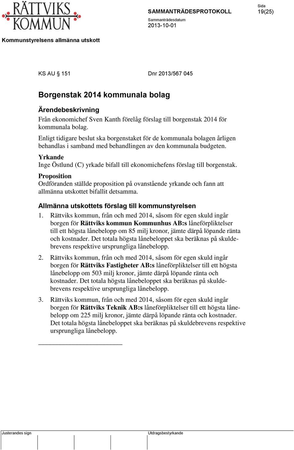 Inge Östlund (C) yrkade bifall till ekonomichefens förslag till borgenstak. Ordföranden ställde proposition på ovanstående yrkande och fann att Allmänna utskottets förslag till kommunstyrelsen 1.
