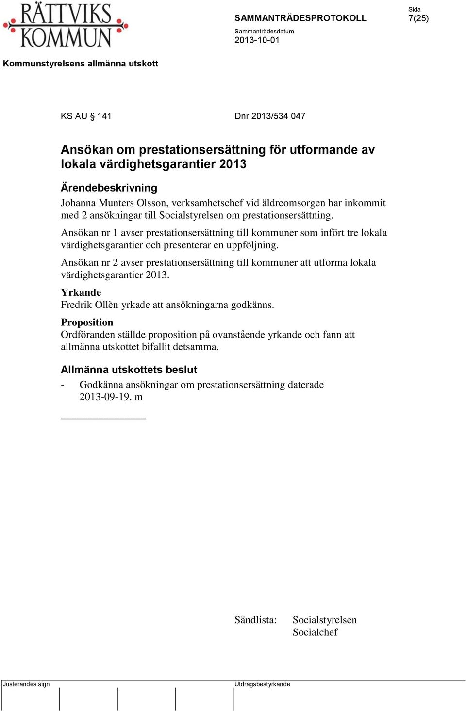 Ansökan nr 1 avser prestationsersättning till kommuner som infört tre lokala värdighetsgarantier och presenterar en uppföljning.