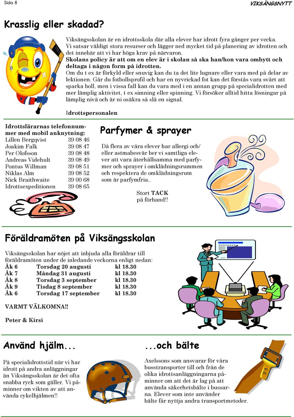 Skolans policy är att om en elev är i skolan så ska han/hon vara ombytt och deltaga i någon form på idrotten.