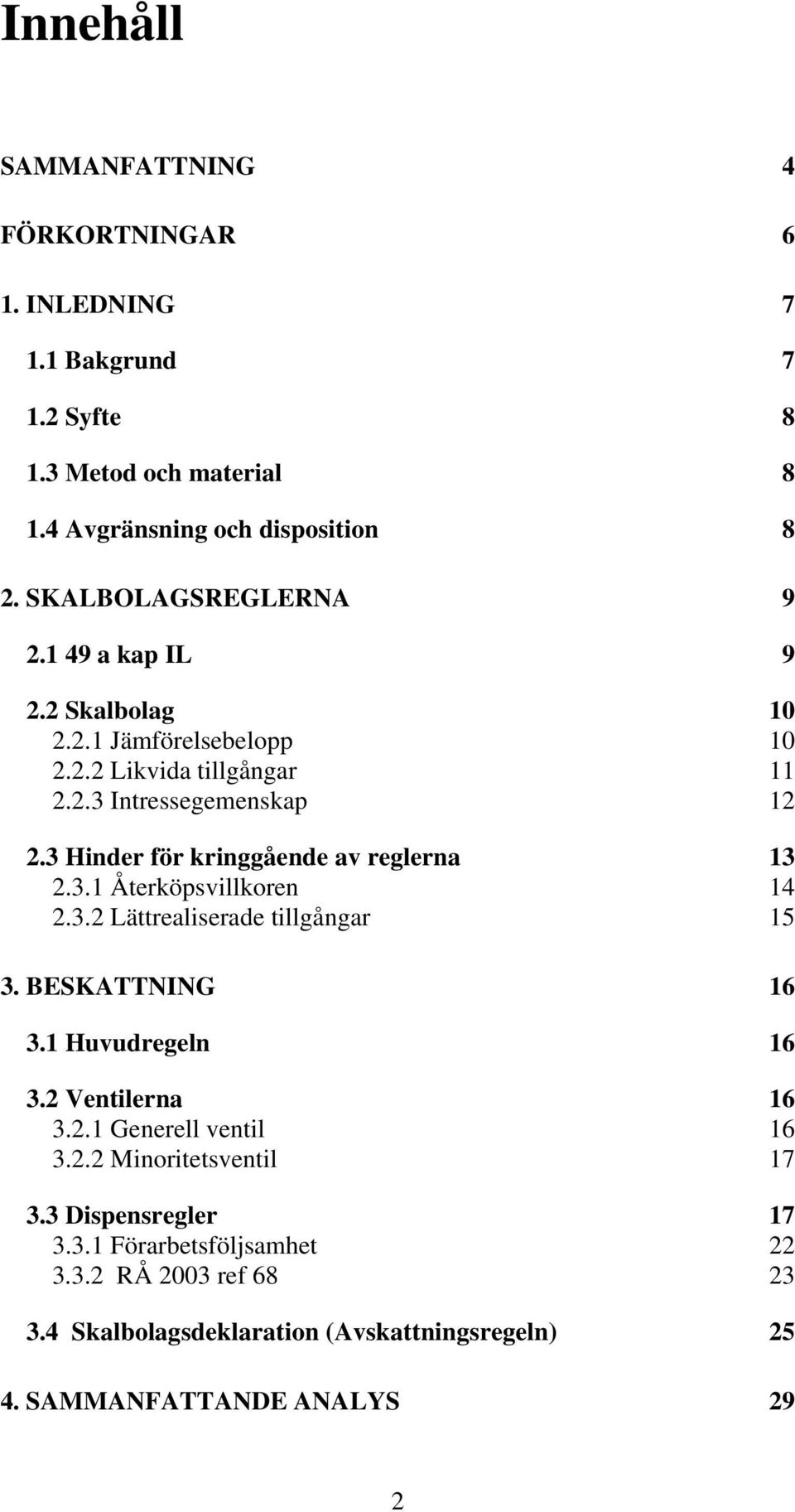 3 Hinder för kringgående av reglerna 13 2.3.1 Återköpsvillkoren 14 2.3.2 Lättrealiserade tillgångar 15 3. BESKATTNING 16 3.1 Huvudregeln 16 3.2 Ventilerna 16 3.2.1 Generell ventil 16 3.