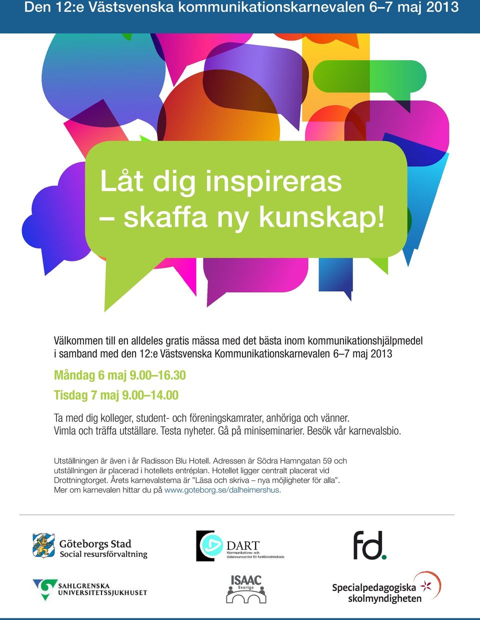 30 Tisdag 7 maj 9.00 14.00 Ta med dig kolleger, student- och föreningskamrater, anhöriga och vänner. Vimla och träffa utställare. Testa nyheter. Gå på miniseminarier.