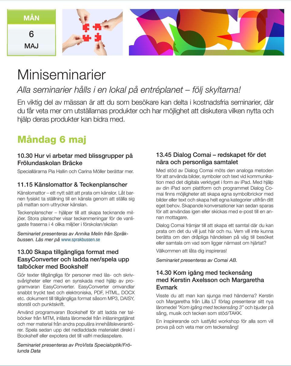 produkter kan bidra med. Måndag 6 maj 10.30 Hur vi arbetar med blissgrupper på Frölundaskolan Bräcke Speciallärarna Pia Hallin och Carina Möller berättar mer. 11.