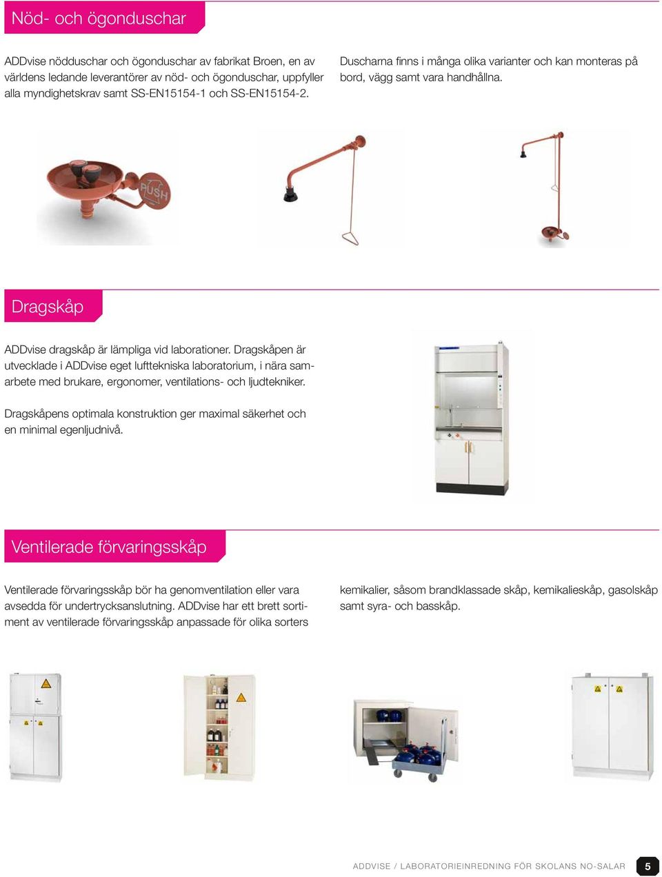 Drag skåpen är utvecklade i ADDvise eget lufttekniska laboratorium, i nära samarbete med brukare, ergonomer, ventilations- och ljudtekniker.