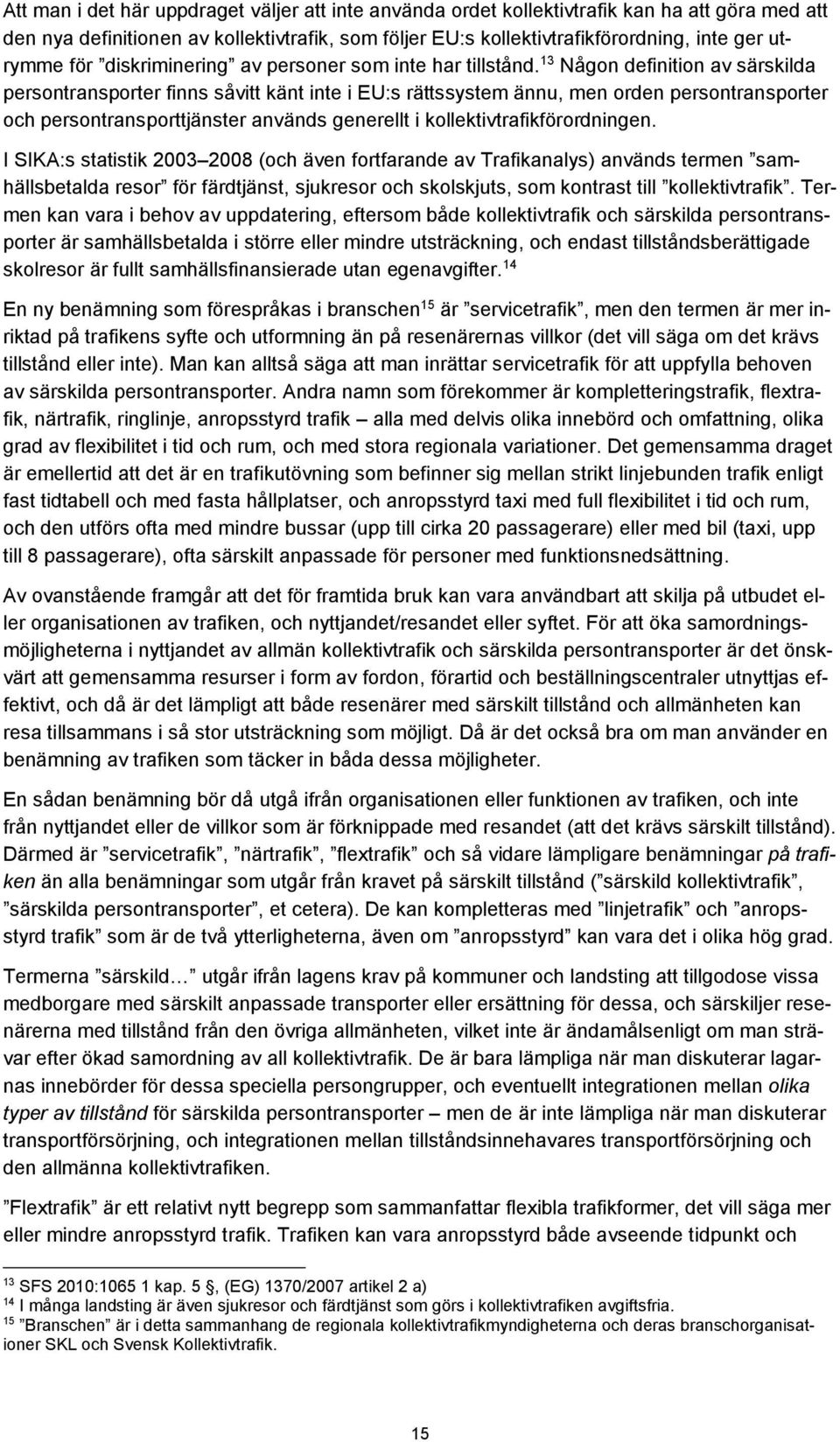 13 Någon definition av särskilda persontransporter finns såvitt känt inte i EU:s rättssystem ännu, men orden persontransporter och persontransporttjänster används generellt i