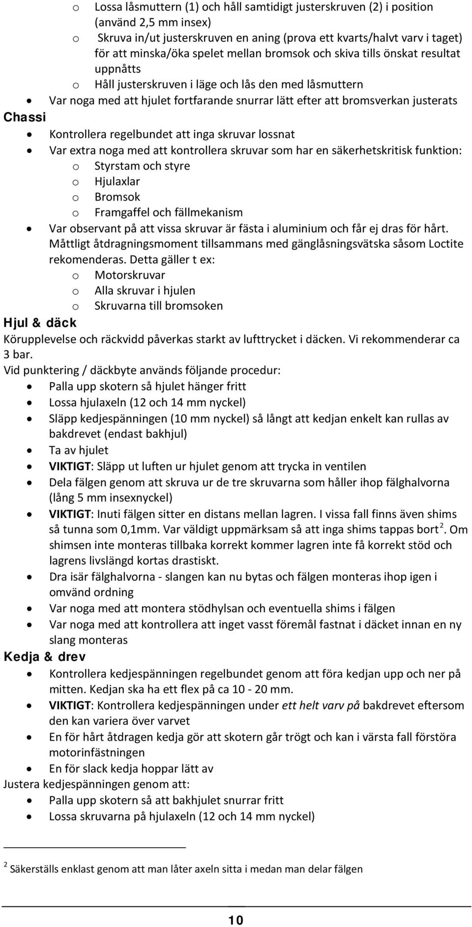 Kontrollera regelbundet att inga skruvar lossnat Var extra noga med att kontrollera skruvar som har en säkerhetskritisk funktion: o Styrstam och styre o Hjulaxlar o Bromsok o Framgaffel och