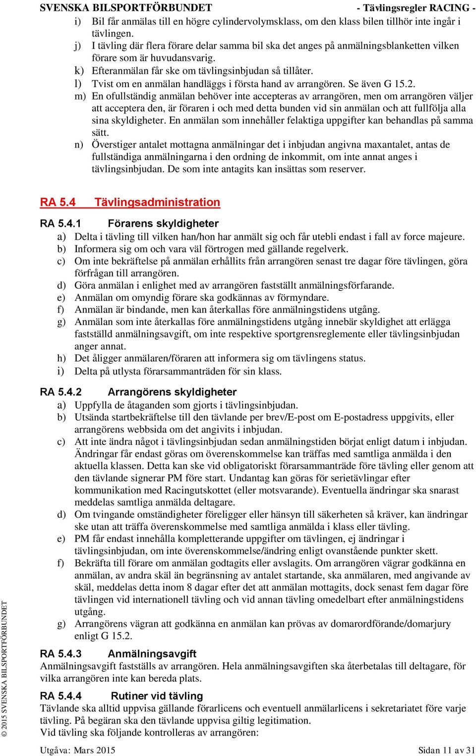 l) Tvist om en anmälan handläggs i första hand av arrangören. Se även G 15.2.