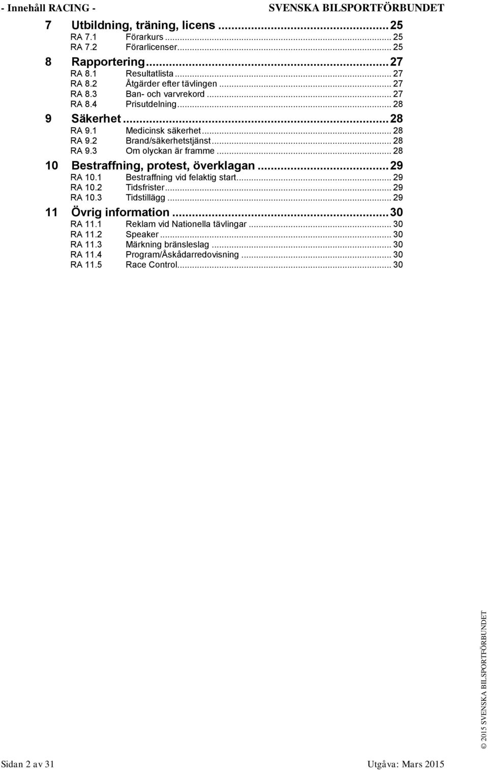 .. 28 10 Bestraffning, protest, överklagan... 29 RA 10.1 Bestraffning vid felaktig start... 29 RA 10.2 Tidsfrister... 29 RA 10.3 Tidstillägg... 29 11 Övrig information... 30 RA 11.