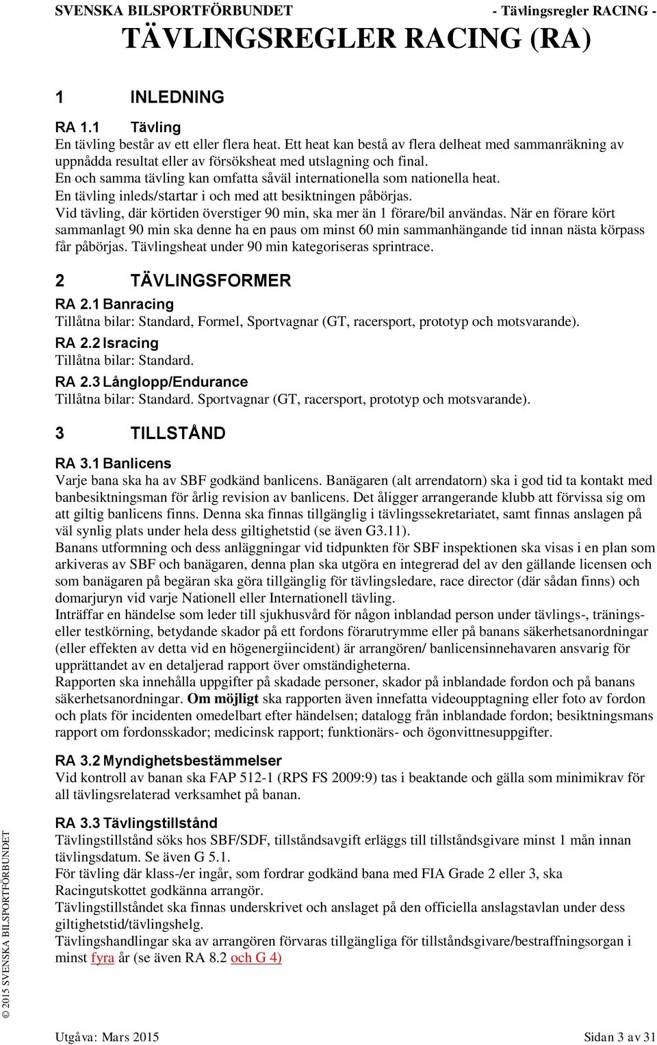 En tävling inleds/startar i och med att besiktningen påbörjas. Vid tävling, där körtiden överstiger 90 min, ska mer än 1 förare/bil användas.