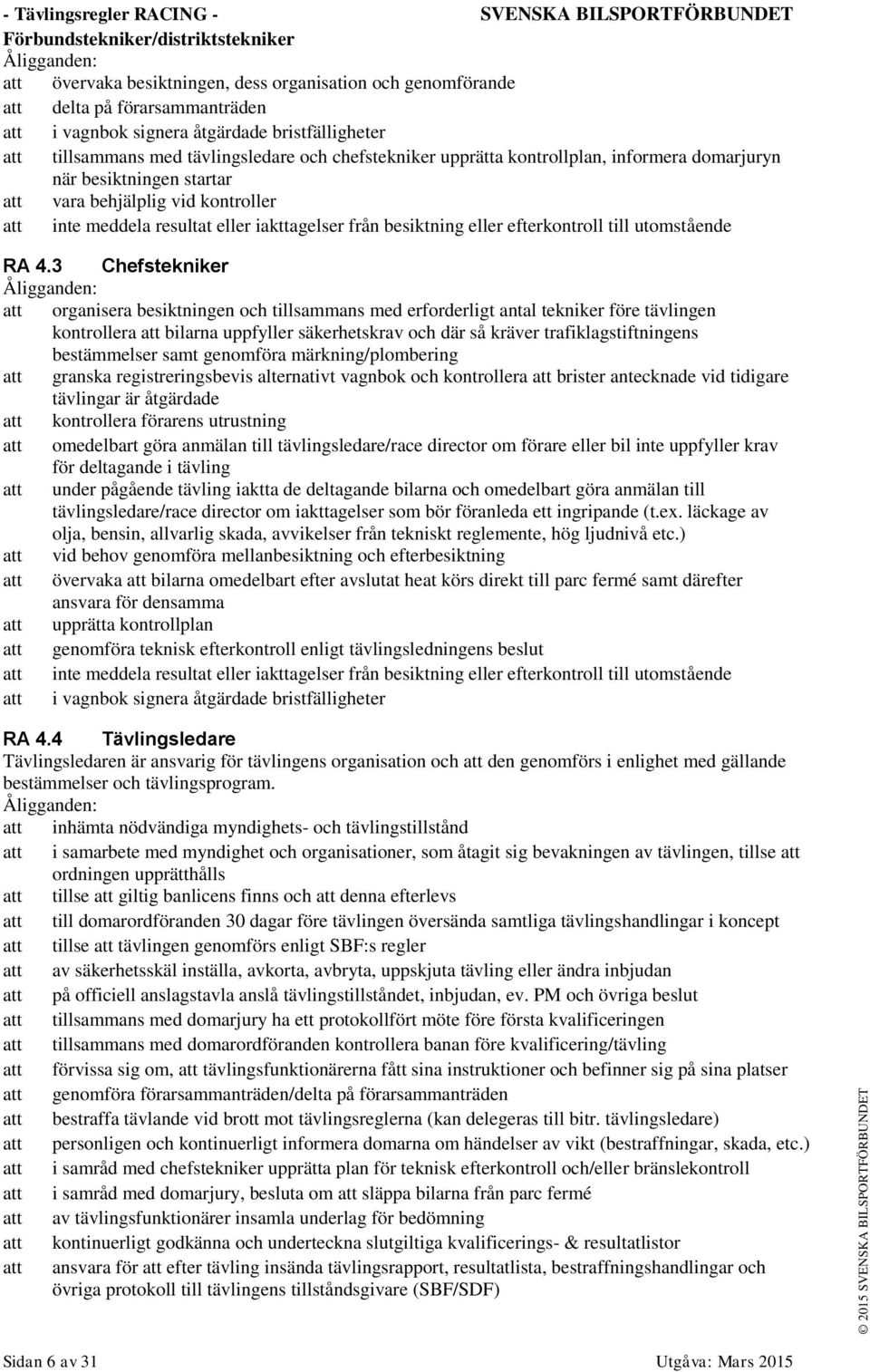 att inte meddela resultat eller iakttagelser från besiktning eller efterkontroll till utomstående RA 4.