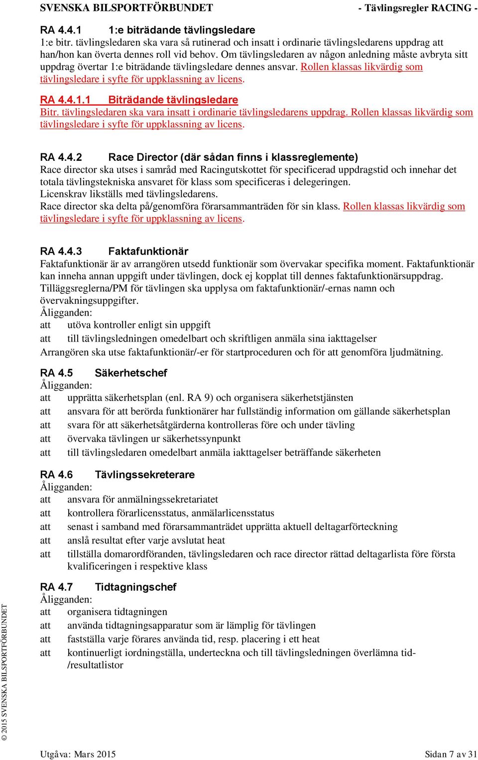 Om tävlingsledaren av någon anledning måste avbryta sitt uppdrag övertar 1:e biträdande tävlingsledare dennes ansvar. Rollen klassas likvärdig som tävlingsledare i syfte för uppklassning av licens.