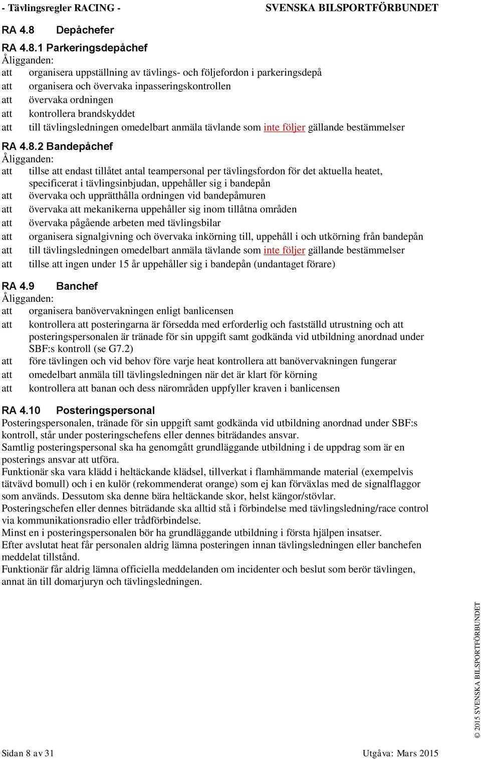1 Parkeringsdepåchef Åligganden: att organisera uppställning av tävlings- och följefordon i parkeringsdepå att organisera och övervaka inpasseringskontrollen att övervaka ordningen att kontrollera