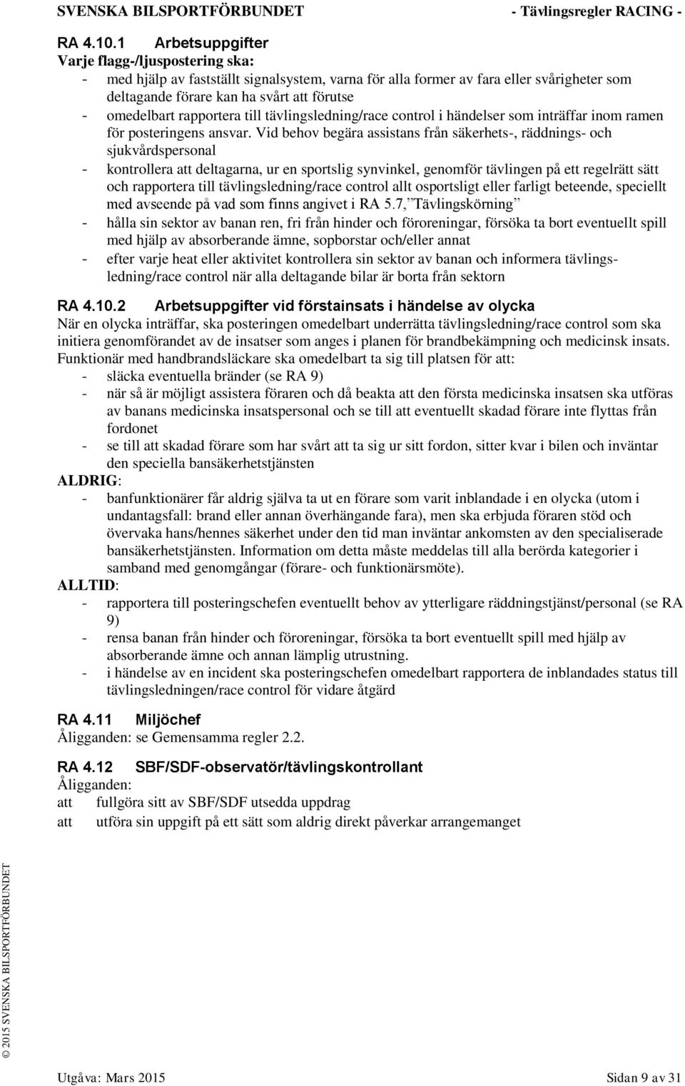rapportera till tävlingsledning/race control i händelser som inträffar inom ramen för posteringens ansvar.