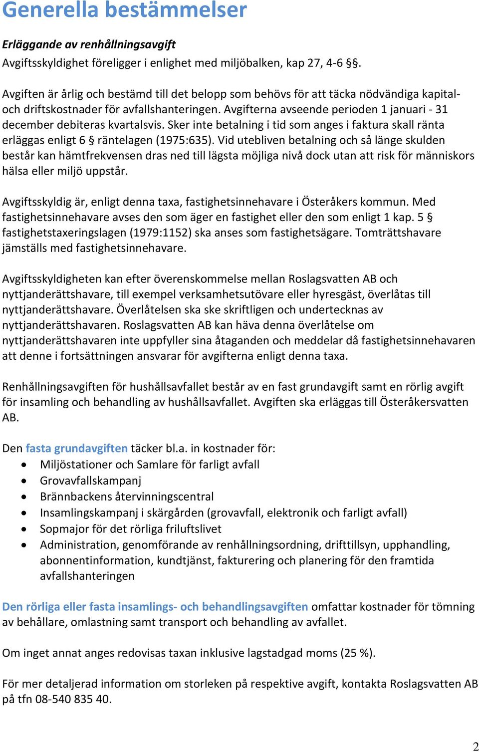 Avgifterna avseende perioden 1 januari - 31 december debiteras kvartalsvis. Sker inte betalning i tid som anges i faktura skall ränta erläggas enligt 6 räntelagen (1975:635).