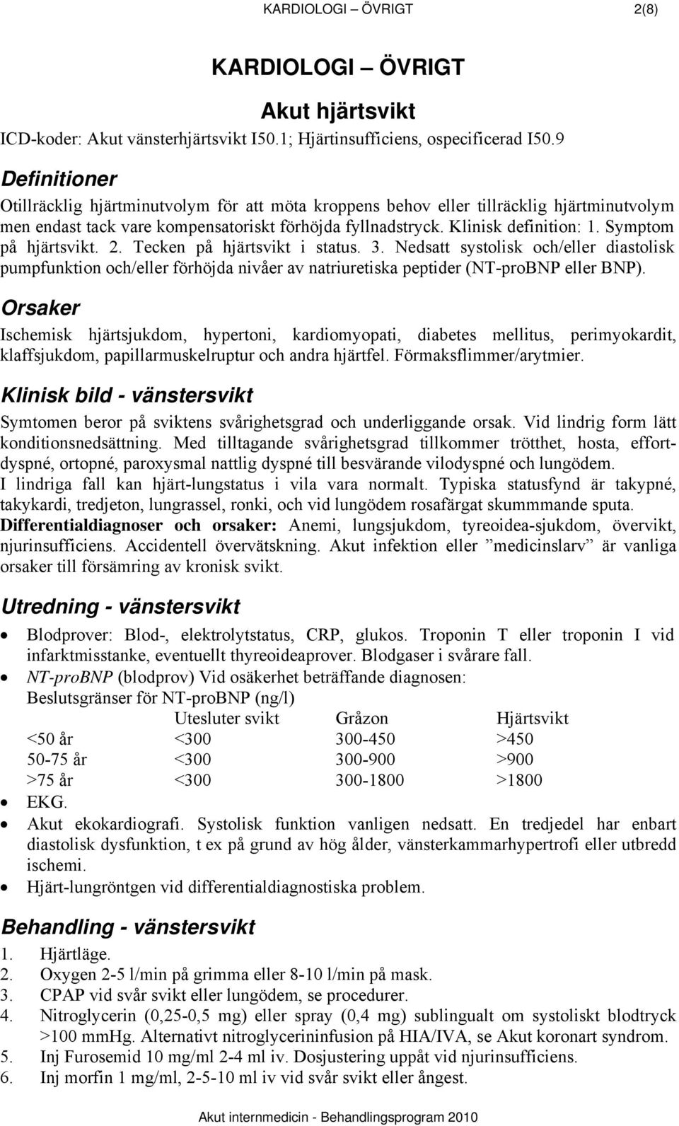 Symptom på hjärtsvikt. 2. Tecken på hjärtsvikt i status. 3. Nedsatt systolisk och/eller diastolisk pumpfunktion och/eller förhöjda nivåer av natriuretiska peptider (NT-proBNP eller BNP).