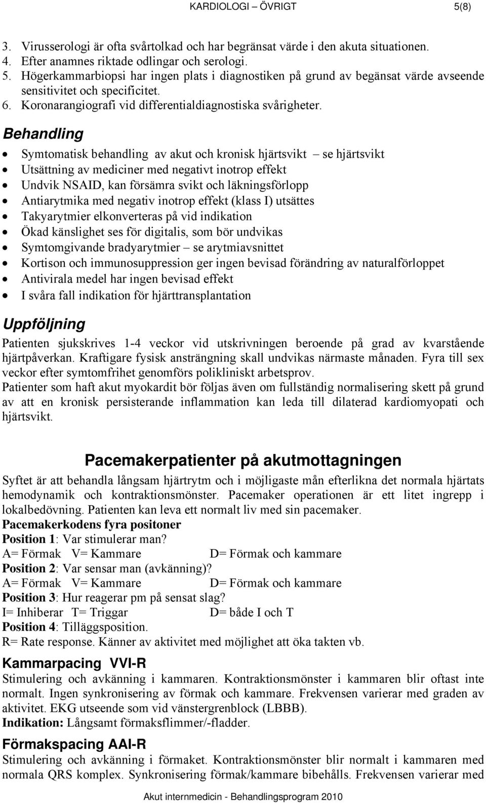 Behandling Symtomatisk behandling av akut och kronisk hjärtsvikt se hjärtsvikt Utsättning av mediciner med negativt inotrop effekt Undvik NSAID, kan försämra svikt och läkningsförlopp Antiarytmika