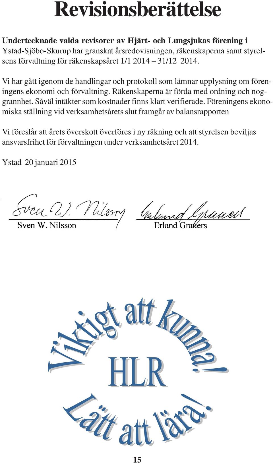 Räkenskaperna är förda med ordning och noggrannhet. Såväl intäkter som kostnader finns klart verifierade.