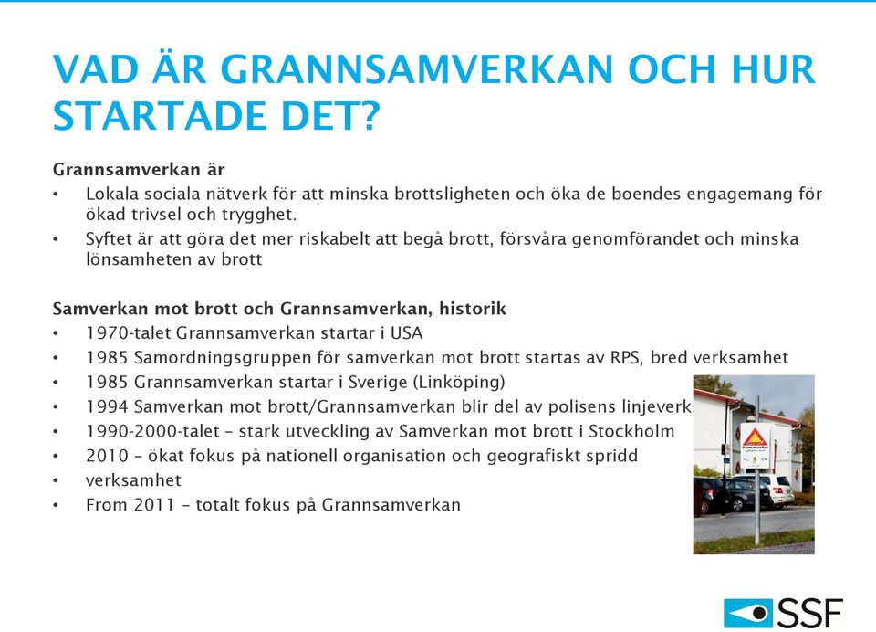 i USA 1985 Samordningsgruppen för samverkan mot brott startas av RPS, bred verksamhet 1985 Grannsamverkan startar i Sverige (Linköping) 1994 Samverkan mot brott/grannsamverkan blir del av