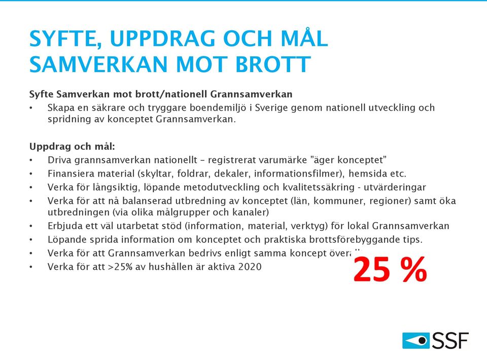 Verka för långsiktig, löpande metodutveckling och kvalitetssäkring - utvärderingar Verka för att nå balanserad utbredning av konceptet (län, kommuner, regioner) samt öka utbredningen (via olika