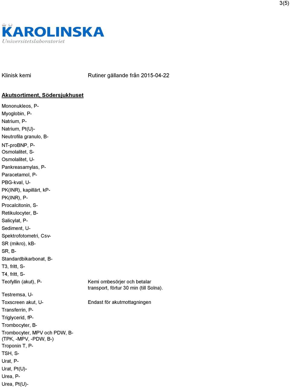 Standardbikarbonat, B- T3, fritt, S- T4, fritt, S- Teofyllin (akut), P- Testremsa, U- Toxscreen akut, U- Transferrin, P- Triglycerid, fp- Trombocyter, B- Trombocyter, MPV