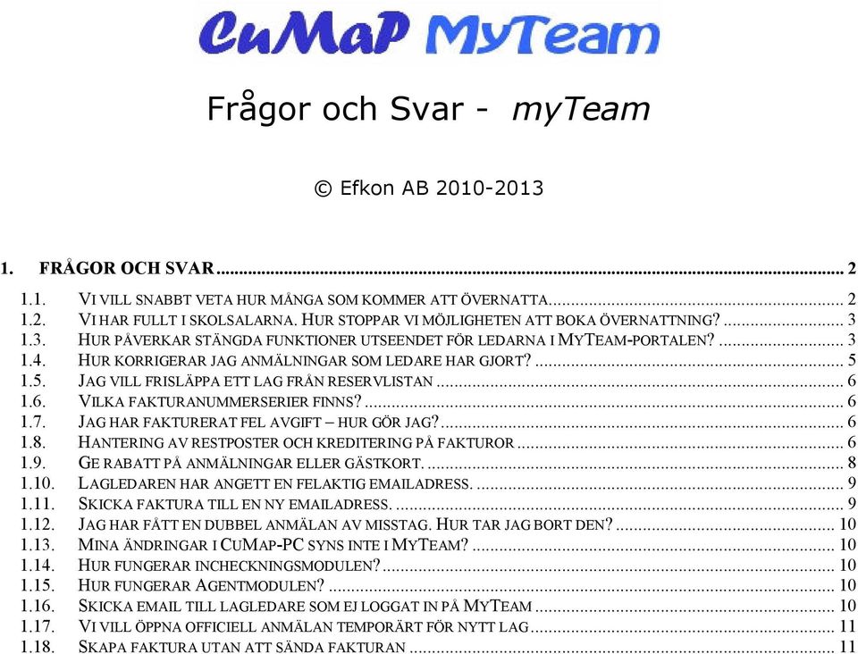 5. JAG VILL FRISLÄPPA ETT LAG FRÅN RESERVLISTAN... 6 1.6. VILKA FAKTURANUMMERSERIER FINNS?... 6 1.7. JAG HAR FAKTURERAT FEL AVGIFT HUR GÖR JAG?... 6 1.8.