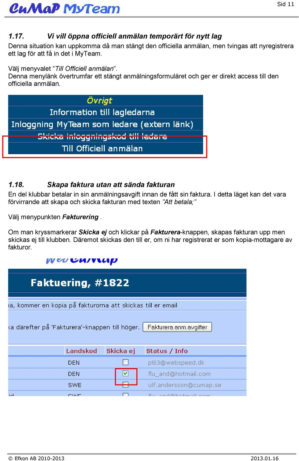 Välj menyvalet Till Officiell anmälan. Denna menylänk övertrumfar ett stängt anmälningsformuläret och ger er direkt access till den officiella anmälan. 1.18.