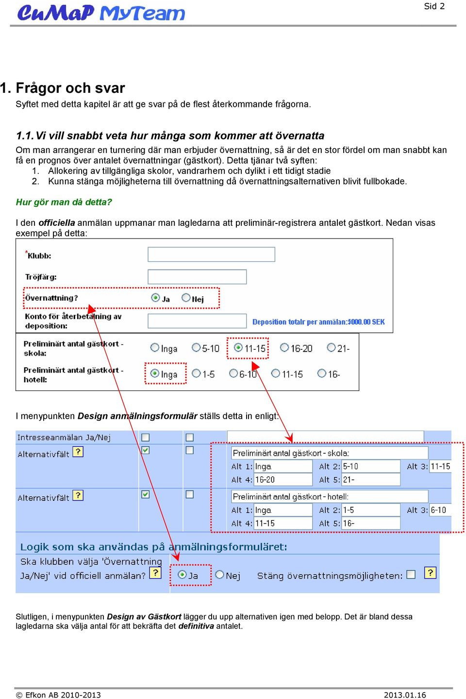 1. Vi vill snabbt veta hur många som kommer att övernatta Om man arrangerar en turnering där man erbjuder övernattning, så är det en stor fördel om man snabbt kan få en prognos över antalet