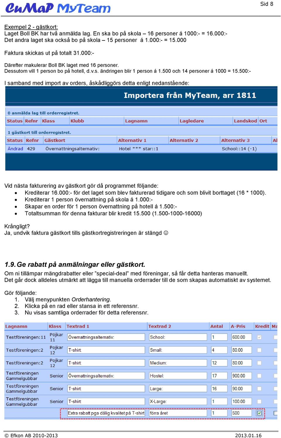 500:- I samband med import av orders, åskådliggörs detta enligt nedanstående: Vid nästa fakturering av gästkort gör då programmet följande: Krediterar 16.