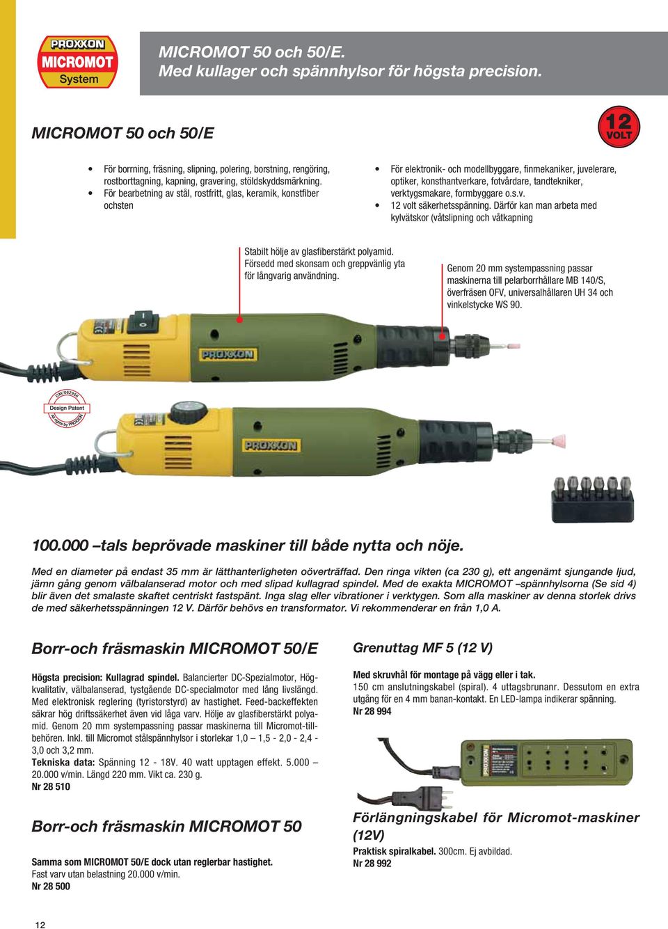 För bearbetning av stål, rostfritt, glas, keramik, konstfiber ochsten För elektronik- och modellbyggare, finmekaniker, juvelerare, optiker, konsthantverkare, fotvårdare, tandtekniker, verktygsmakare,