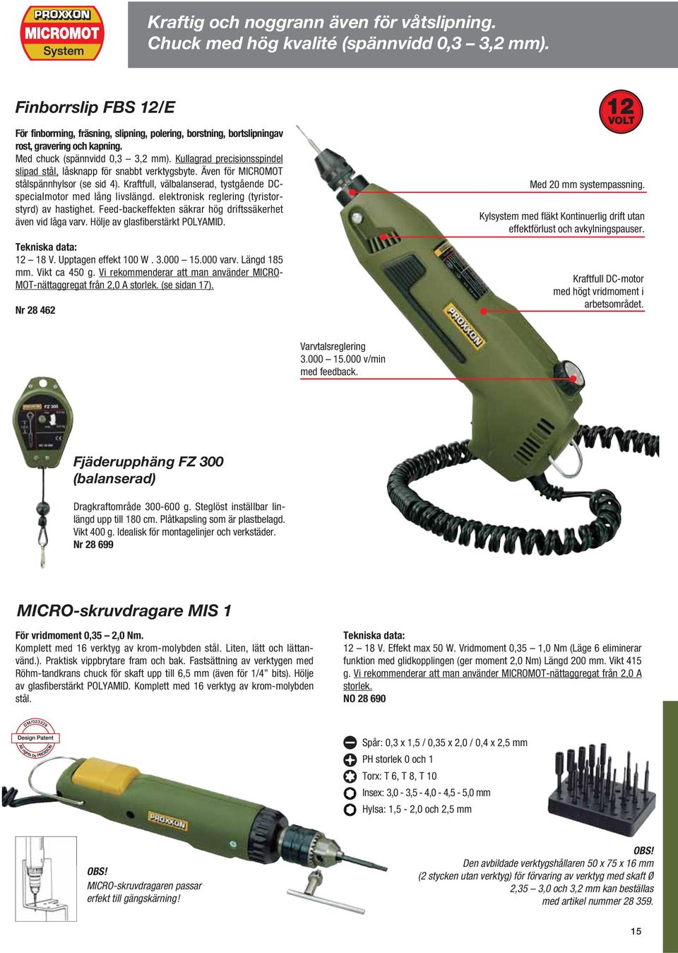 Kullagrad precisionsspindel slipad stål, låsknapp för snabbt verktygsbyte. Även för MICROMOT stålspännhylsor (se sid 4). Kraftfull, välbalanserad, tystgående DCspecialmotor med lång livslängd.