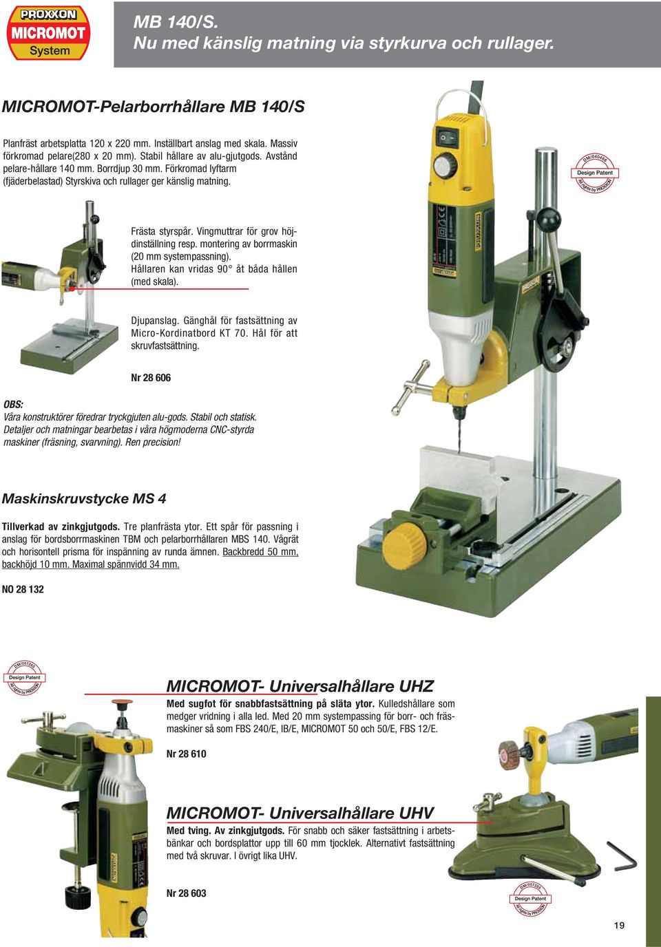 Vingmuttrar för grov höjdinställning resp. montering av borrmaskin (20 mm systempassning). Hållaren kan vridas 90 åt båda hållen (med skala). Djupanslag.