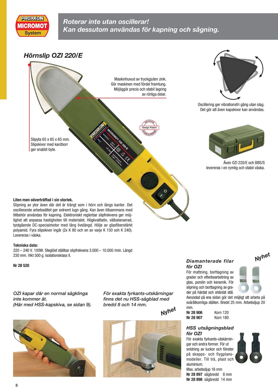 Slipskivor med kardborr ger snabbt byte. D-54518 Niersbach Spannung ~ 230 V 50/60 Hz Input 100 Watt Schleiffrequenz 3.000-10.000/min Även OZI 220/E och BBS/S levereras i en rymlig och stabil väska.
