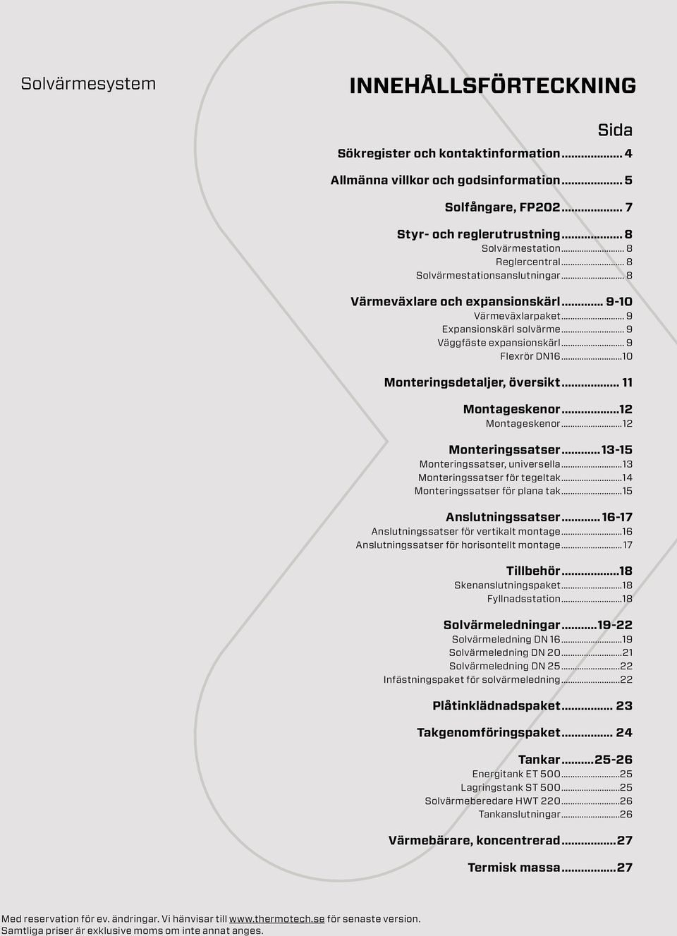 ..10 Monteringsdetaljer, översikt... 11 Montageskenor...12 Montageskenor...12 Monteringssatser...13-15 Monteringssatser, universella...13 Monteringssatser för tegeltak.