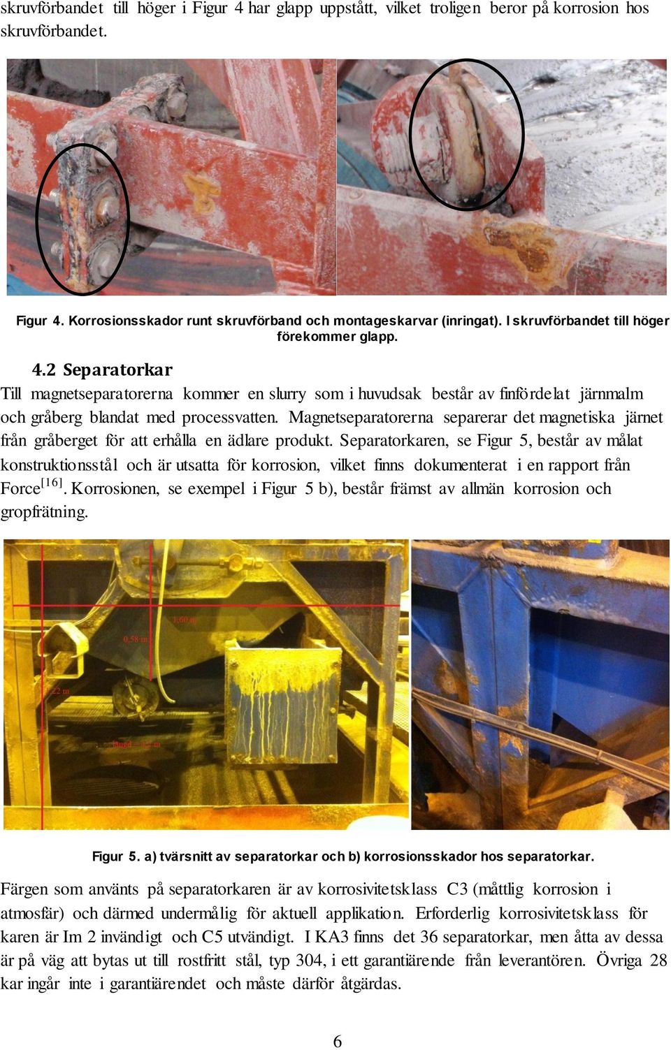 Magnetseparatorerna separerar det magnetiska järnet från gråberget för att erhålla en ädlare produkt.