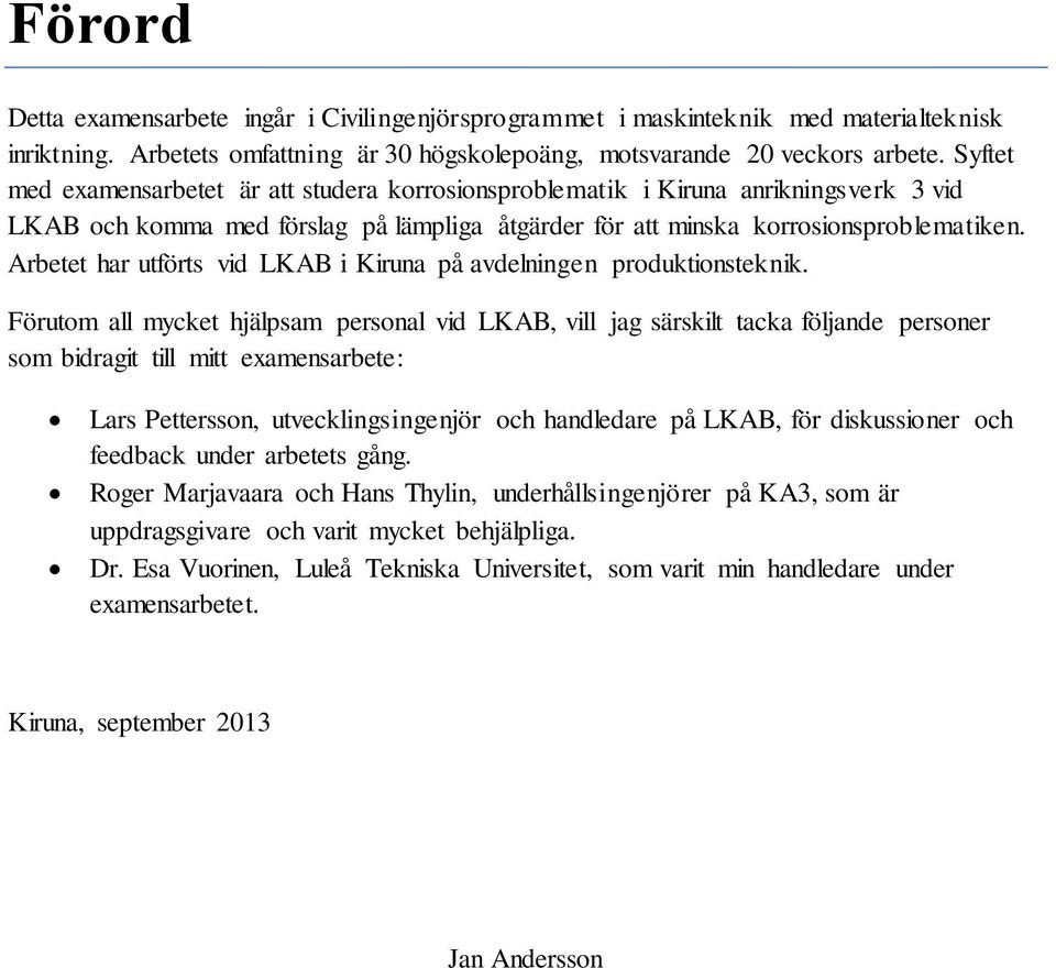 Arbetet har utförts vid LKAB i Kiruna på avdelningen produktionsteknik.