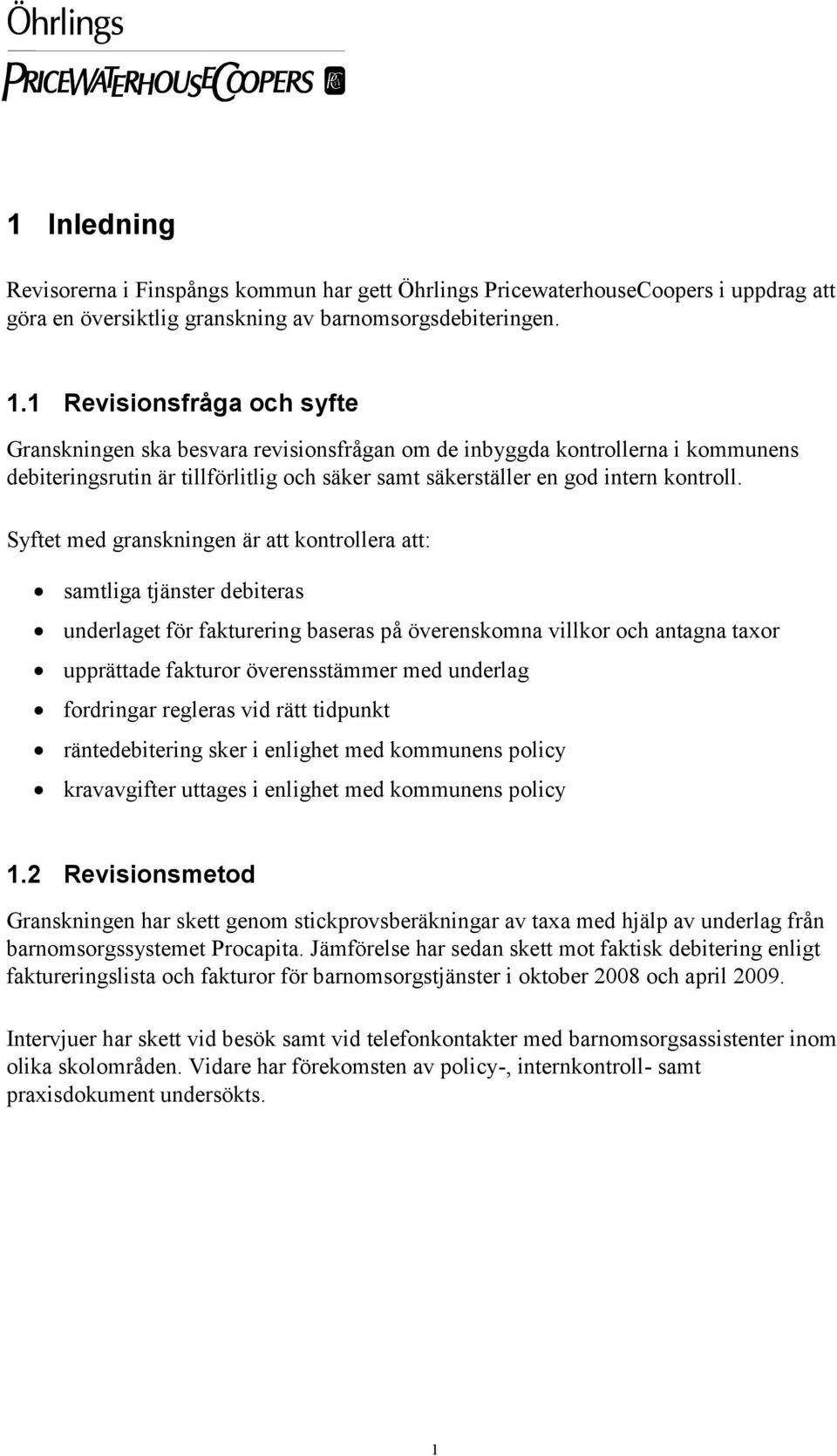 Syftet med granskningen är att kontrollera att: samtliga tjänster debiteras underlaget för fakturering baseras på överenskomna villkor och antagna taxor upprättade fakturor överensstämmer med