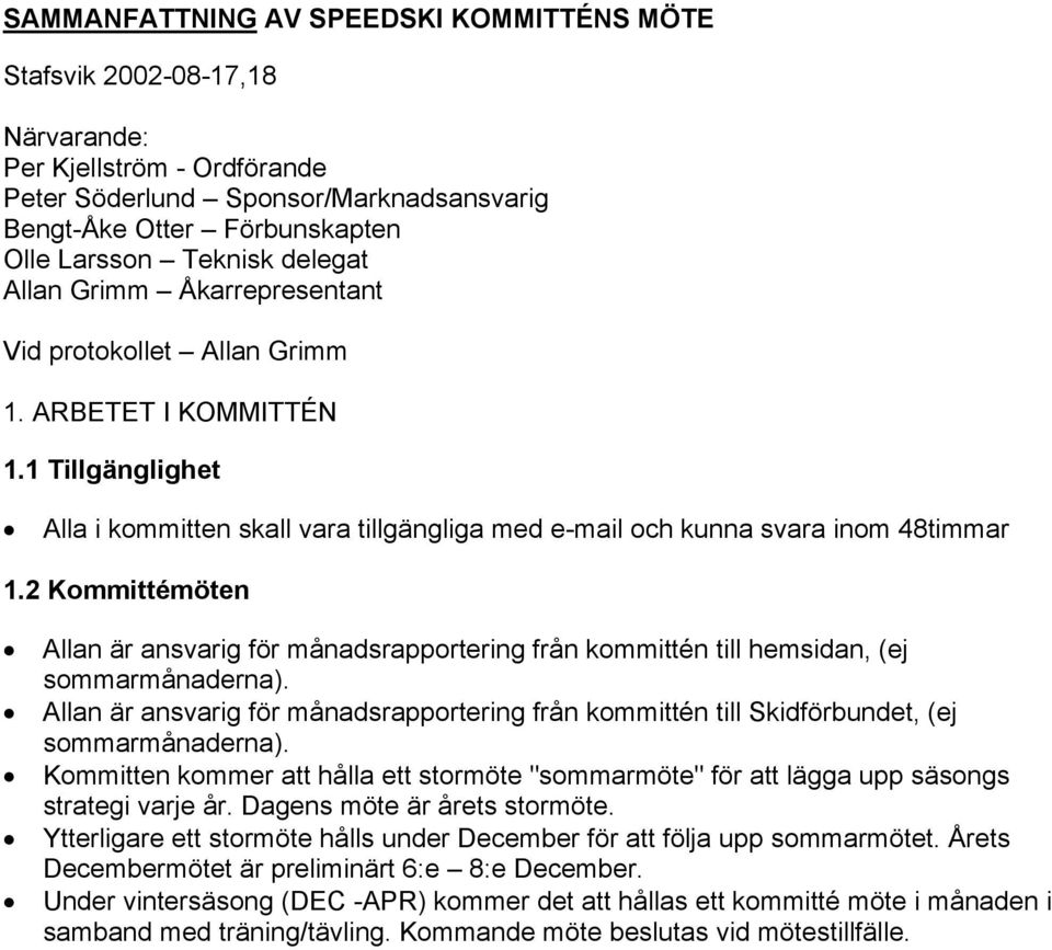 2 Kommittémöten Allan är ansvarig för månadsrapportering från kommittén till hemsidan, (ej sommarmånaderna).