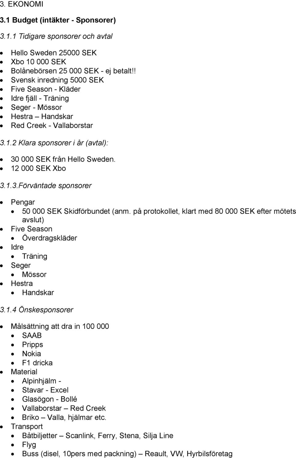 12 000 SEK Xbo 3.1.3.Förväntade sponsorer Pengar 50 000 SEK Skidförbundet (anm.
