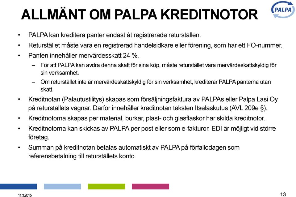 Om returstället inte är mervärdeskattskyldig för sin verksamhet, krediterar PALPA panterna utan skatt.